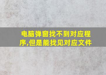 电脑弹窗找不到对应程序,但是能找见对应文件