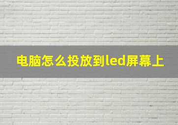 电脑怎么投放到led屏幕上