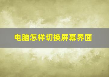 电脑怎样切换屏幕界面