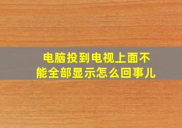 电脑投到电视上面不能全部显示怎么回事儿