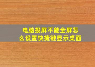 电脑投屏不能全屏怎么设置快捷键显示桌面