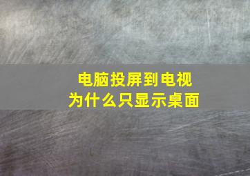 电脑投屏到电视为什么只显示桌面