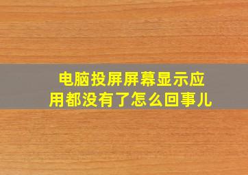 电脑投屏屏幕显示应用都没有了怎么回事儿