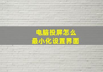 电脑投屏怎么最小化设置界面