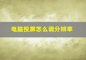 电脑投屏怎么调分辨率