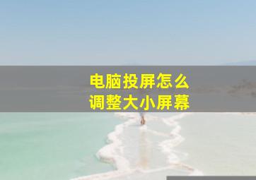 电脑投屏怎么调整大小屏幕