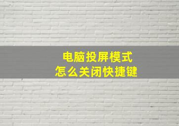 电脑投屏模式怎么关闭快捷键