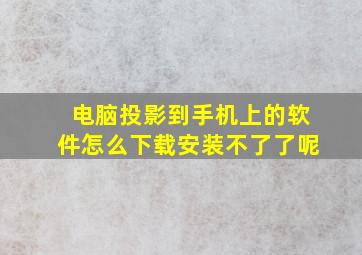 电脑投影到手机上的软件怎么下载安装不了了呢