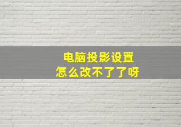 电脑投影设置怎么改不了了呀