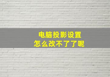 电脑投影设置怎么改不了了呢