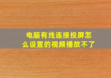 电脑有线连接投屏怎么设置的视频播放不了