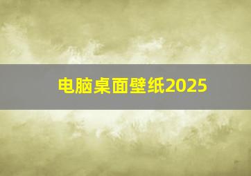 电脑桌面壁纸2025