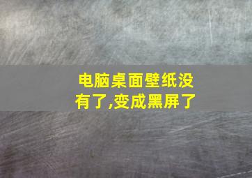 电脑桌面壁纸没有了,变成黑屏了