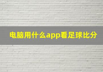 电脑用什么app看足球比分