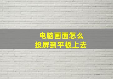 电脑画面怎么投屏到平板上去