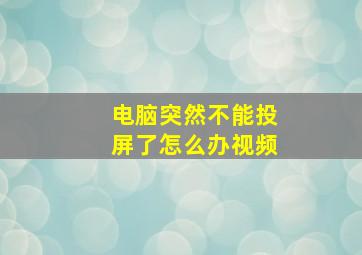 电脑突然不能投屏了怎么办视频