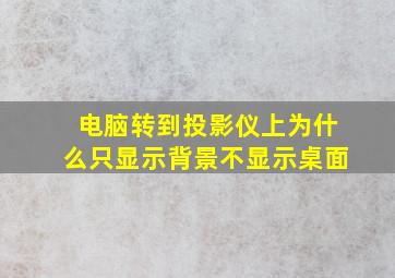 电脑转到投影仪上为什么只显示背景不显示桌面