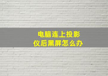 电脑连上投影仪后黑屏怎么办