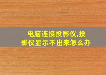 电脑连接投影仪,投影仪显示不出来怎么办