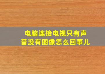 电脑连接电视只有声音没有图像怎么回事儿