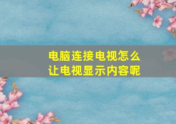 电脑连接电视怎么让电视显示内容呢