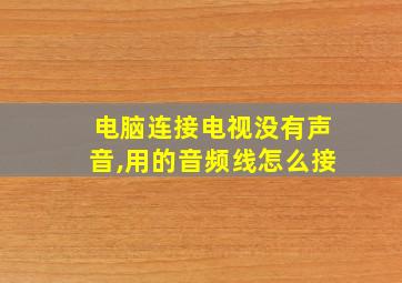 电脑连接电视没有声音,用的音频线怎么接