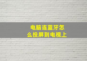 电脑连蓝牙怎么投屏到电视上