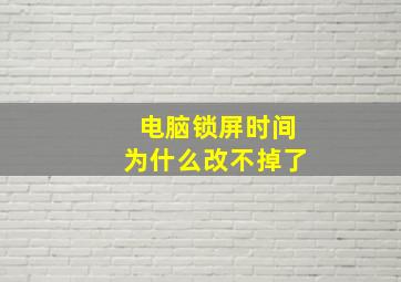 电脑锁屏时间为什么改不掉了