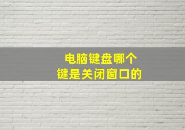 电脑键盘哪个键是关闭窗口的