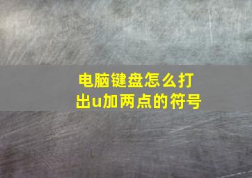 电脑键盘怎么打出u加两点的符号