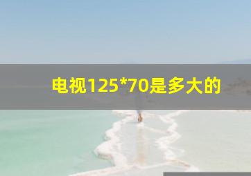 电视125*70是多大的