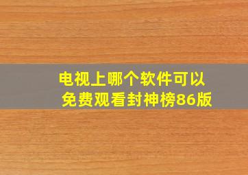 电视上哪个软件可以免费观看封神榜86版