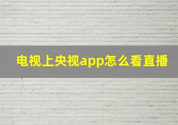 电视上央视app怎么看直播