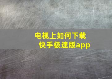 电视上如何下载快手极速版app