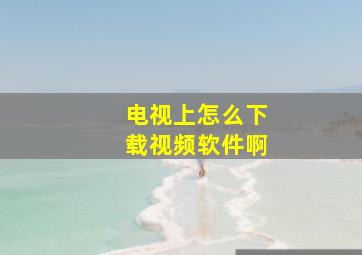 电视上怎么下载视频软件啊