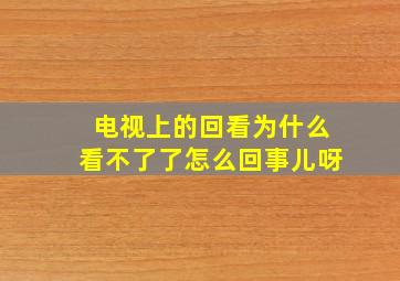 电视上的回看为什么看不了了怎么回事儿呀