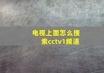 电视上面怎么搜索cctv1频道