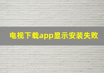 电视下载app显示安装失败