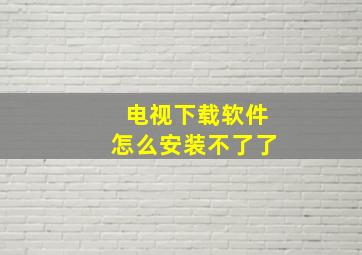 电视下载软件怎么安装不了了