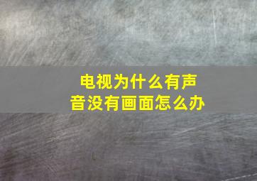 电视为什么有声音没有画面怎么办