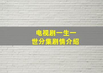 电视剧一生一世分集剧情介绍