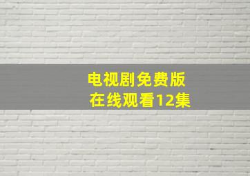 电视剧免费版在线观看12集