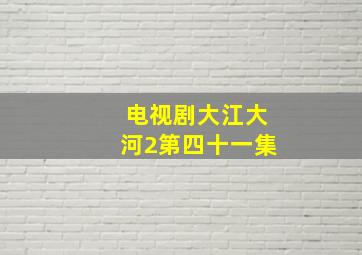 电视剧大江大河2第四十一集