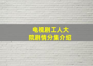 电视剧工人大院剧情分集介绍