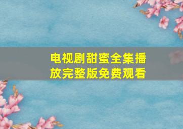 电视剧甜蜜全集播放完整版免费观看