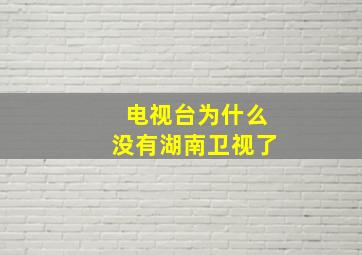 电视台为什么没有湖南卫视了