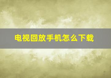 电视回放手机怎么下载