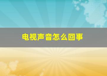 电视声音怎么回事