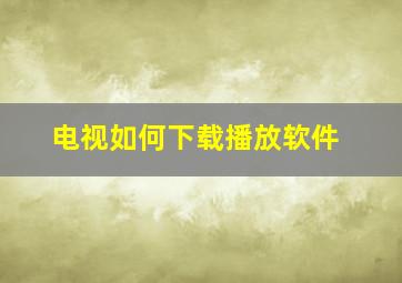 电视如何下载播放软件