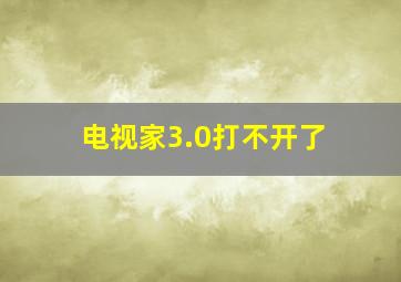 电视家3.0打不开了